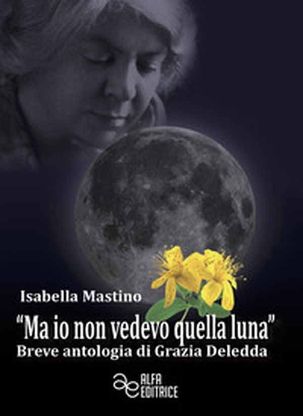 «Ma io non vedevo quella luna». Breve antologia di Grazia Deledda - Librerie.coop «Ma io non vedevo quella luna». Breve antologia di Grazia Deledda - Librerie.coop