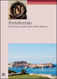 Portoferraio. Porto sicuro nella storia della Toscana - Librerie.coop