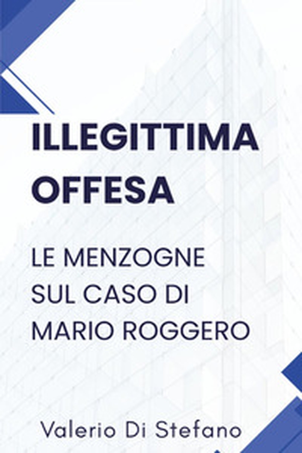 Illegittima offesa. Le menzogne sul caso di Mario Roggero - Librerie.coop