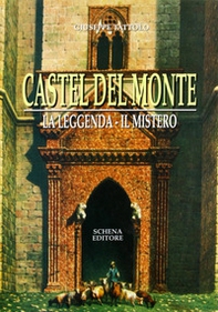 Castel del Monte. La leggenda. Il mito - Librerie.coop