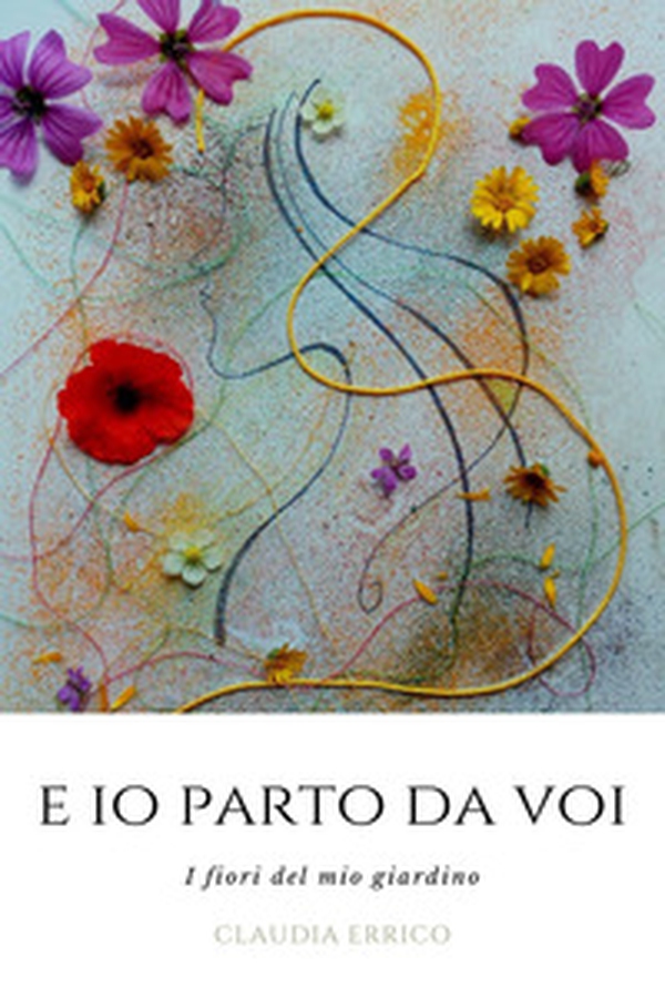E io parto da voi. I fiori del mio giardino - Librerie.coop E io parto da voi. I fiori del mio giardino - Librerie.coop