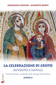 La celebrazione di Cristo. Avvento e Natale. La Parola letta e meditata nella liturgia della Chiesa. Anno A - Librerie.coop