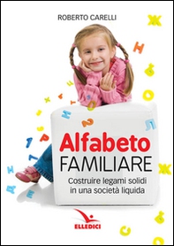 Alfabeto familiare. Costruire legami solidi in una società liquida - Librerie.coop
