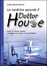 La medicina secondo il dottor House. Come la classe medica condiziona la nostra vita - Librerie.coop