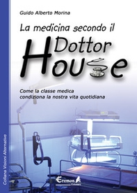 La medicina secondo il dottor House. Come la classe medica condiziona la nostra vita - Librerie.coop