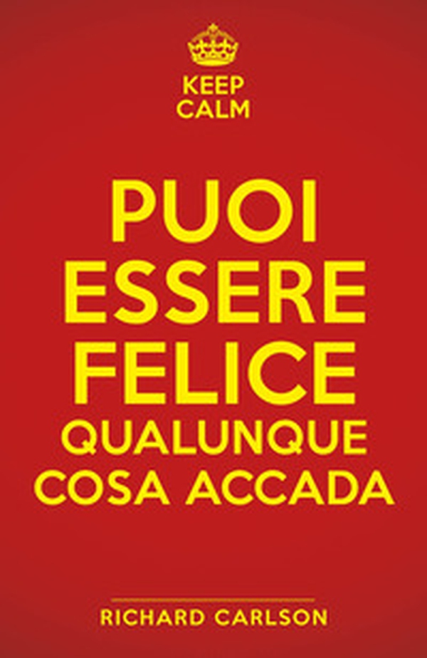 Keep calm. Puoi essere felice qualunque cosa accada - Librerie.coop Keep calm. Puoi essere felice qualunque cosa accada - Librerie.coop