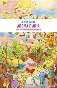 Aroma e aria. Una storia del Friuli arcadico - Librerie.coop