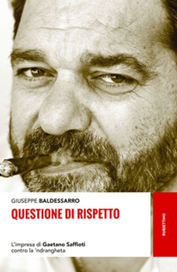 Questione di rispetto. L'impresa di Gaetano Saffioti contro la 'ndrangheta - Librerie.coop Questione di rispetto. L'impresa di Gaetano Saffioti contro la 'ndrangheta - Librerie.coop