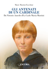 Gli antenati di un cardinale. Un casato nella storia da Vittorio Amedeo II a Carlo Maria Martini - Librerie.coop