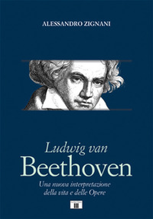 Ludwig van Beethoven. Una nuova interpretazione della vita e delle opere - Librerie.coop Ludwig van Beethoven. Una nuova interpretazione della vita e delle opere - Librerie.coop