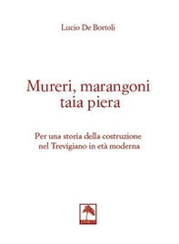 Mureri, marangoni taia piera. Per una storia della costruzione nel Trevigiano in età moderna - Librerie.coop