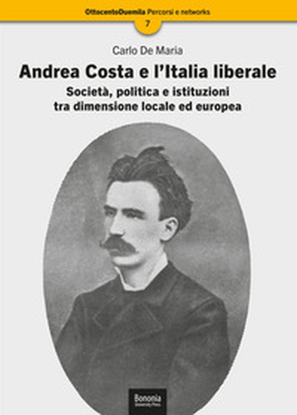 Andrea Costa e l'Italia liberale. Società, politica e istituzioni tra dimensione locale ed europea - Librerie.coop Andrea Costa e l'Italia liberale. Società, politica e istituzioni tra dimensione locale ed europea - Librerie.coop