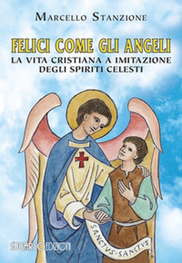 Felici come gli angeli. La vita cristiana a imitazione degli spiriti celesti - Librerie.coop Felici come gli angeli. La vita cristiana a imitazione degli spiriti celesti - Librerie.coop