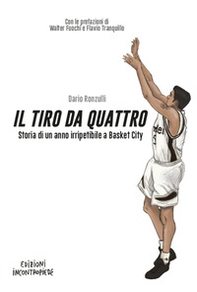 Il tiro da quattro. Storia di un anno irripetibile a Basket City - Librerie.coop