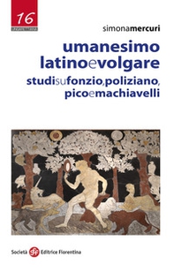 Umanesimo latino e volgare. Studi su Fonzio, Poliziano, Pico e Machiavelli - Librerie.coop