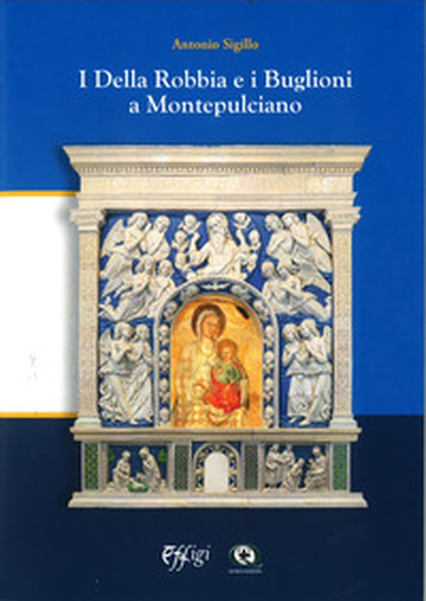 I Della Robbia e i Buglioni a Montepulciano - Librerie.coop I Della Robbia e i Buglioni a Montepulciano - Librerie.coop