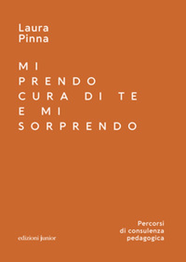 Mi prendo cura di te e mi sorprendo. Percorsi di consulenza pedagogica - Librerie.coop Mi prendo cura di te e mi sorprendo. Percorsi di consulenza pedagogica - Librerie.coop