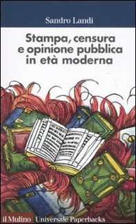 Stampa, censura e opinione pubblica in età moderna - Librerie.coop