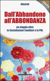 Dall'abbandono all'abbondanza. Un viaggio oltre le costellazioni familiari e la PNL - Librerie.coop