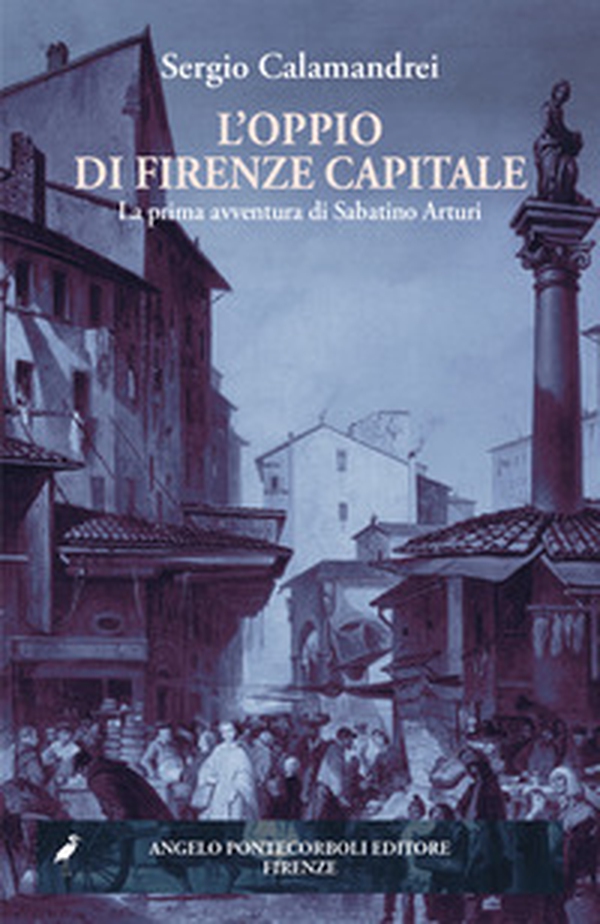 L'oppio di Firenze capitale. La prima avventura di Sabatino Arturi - Librerie.coop L'oppio di Firenze capitale. La prima avventura di Sabatino Arturi - Librerie.coop