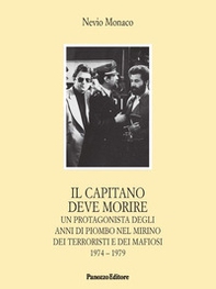 Il capitano deve morire. Le vicende di un protagonista degli anni dell'odio e della violenza nel mirino dei terroristi e dei mafiosi 1974-1979 - Librerie.coop