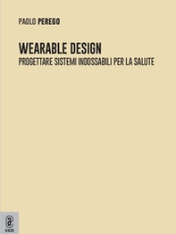 Wearable design. Progettare sistemi indossabili per la salute - Librerie.coop