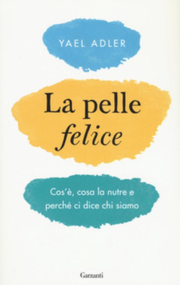 La pelle felice. Cos'è, cosa la nutre e perché ci dice chi siamo - Librerie.coop La pelle felice. Cos'è, cosa la nutre e perché ci dice chi siamo - Librerie.coop