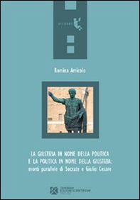 La giustizia in nome della politica e la politica in nome della giustizia. Morti parallele di Socrate e Giulio Cesare - Librerie.coop