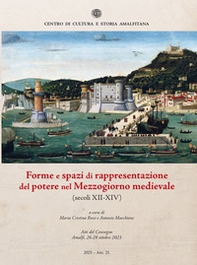 Forme e spazi di rappresentazione del potere nel Mezzogiorno medievale (secoli XII-XIV). Atti del Convegno (Amalfi, 26-28 ottobre 2023) - Librerie.coop