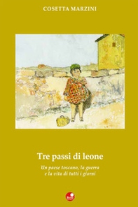 Tre passi da leone. Un paese toscano, la guerra e la vita di tutti i giorni - Librerie.coop