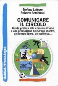 Comunicare il circolo. Guida pratica alla comunicazione e alla promozione dei circoli sportivi, del tempo libero, del wellness - Librerie.coop