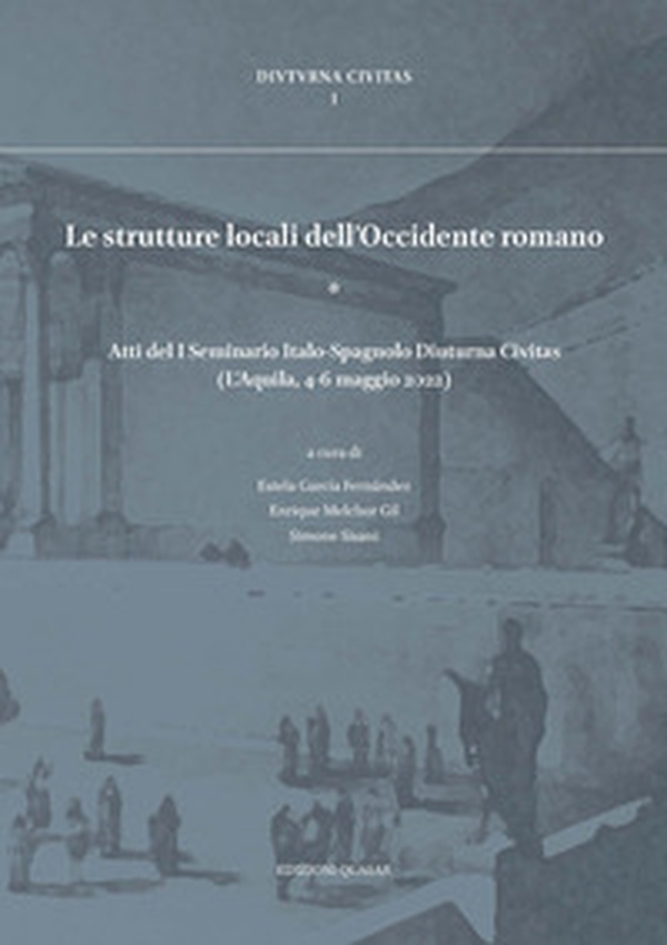 Le strutture locali dell'Occidente romano. Atti del I Seminario Italo-Spagnolo Diuturna Civitas (L'Aquila, 4-6 maggio 2022) - Librerie.coop Le strutture locali dell'Occidente romano. Atti del I Seminario Italo-Spagnolo Diuturna Civitas (L'Aquila, 4-6 maggio 2022) - Librerie.coop