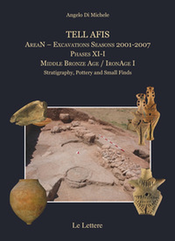 Tell Afis AreaN. Excavations Seasons 2001-2007. Phases XI-I. Middle Bronze Age. IronAge I. Stratigraphy, pottery and small finds - Librerie.coop Tell Afis AreaN. Excavations Seasons 2001-2007. Phases XI-I. Middle Bronze Age. IronAge I. Stratigraphy, pottery and small finds - Librerie.coop
