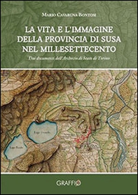 La vita e l'immagine della provincia di Susa nel millesettecento. Dai documenti dell'archivio di Stato di Torino - Librerie.coop