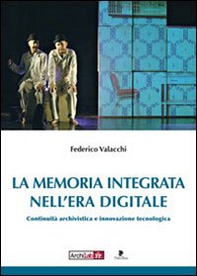 La memoria integrata nell'era digitale. Continuità archivistica e innovazione tecnologica - Librerie.coop