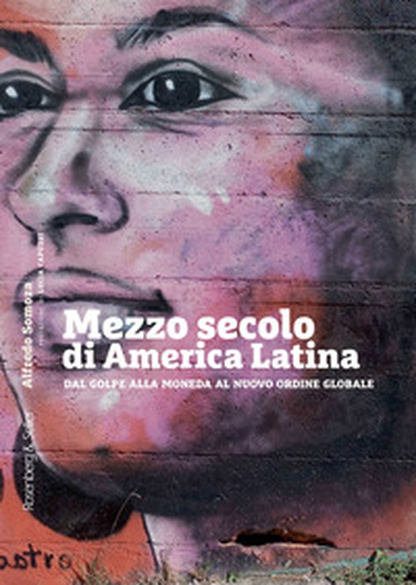 Mezzo secolo di America Latina. Dal golpe alla moneda al nuovo ordine globale - Librerie.coop Mezzo secolo di America Latina. Dal golpe alla moneda al nuovo ordine globale - Librerie.coop