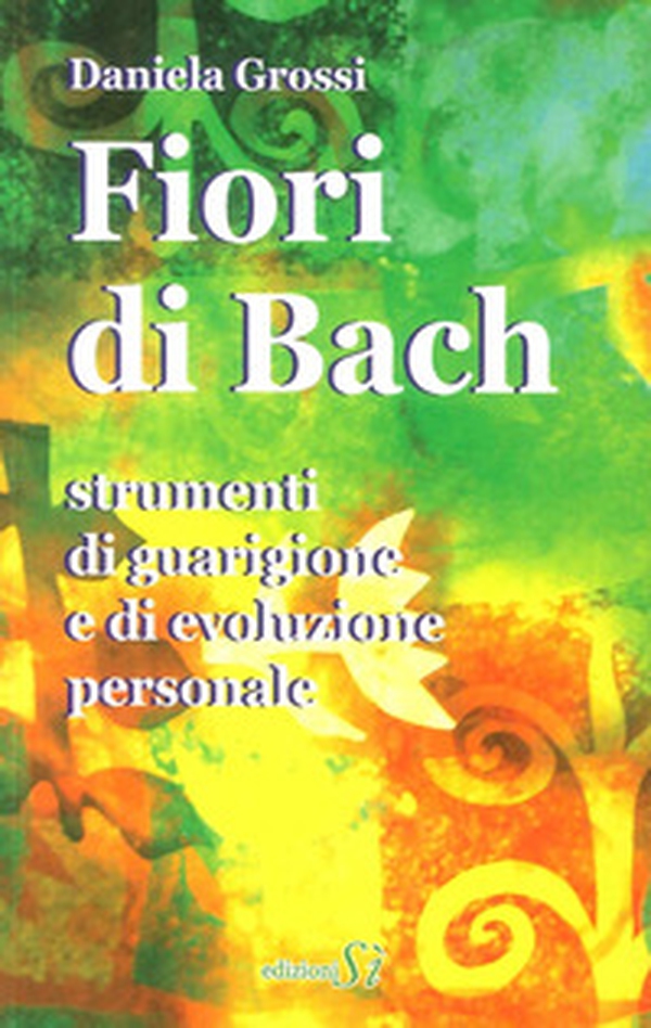 Fiori di Bach. Strumenti di guarigione e di evoluzione personale - Librerie.coop Fiori di Bach. Strumenti di guarigione e di evoluzione personale - Librerie.coop
