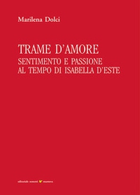 Trame d'amore. Sentimento e passione al tempo di Isabella d'Este - Librerie.coop