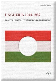 Ungheria 1944-1957. Guerra fredda, rivoluzione, restaurazione - Librerie.coop
