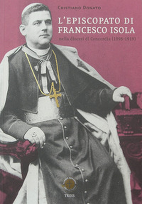 L'episcopato di Francesco Isola nella diocesi di Concordia (1898-1919) - Librerie.coop L'episcopato di Francesco Isola nella diocesi di Concordia (1898-1919) - Librerie.coop