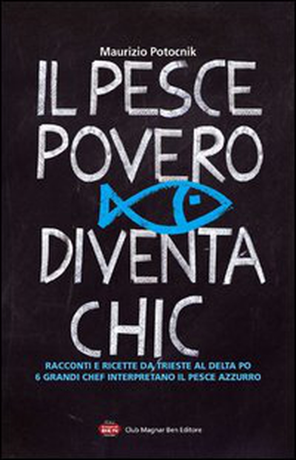 Il pesce povero diventa chic. Racconti e ricette da Trieste al Delta Po, 6 grandi chef interpretano il pesce azzurro dell'Alto Adriatico - Librerie.coop Il pesce povero diventa chic. Racconti e ricette da Trieste al Delta Po, 6 grandi chef interpretano il pesce azzurro dell'Alto Adriatico - Librerie.coop
