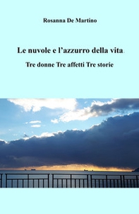 Le nuvole e l'azzurro della vita. Tre donne, tre affetti, tre storie - Librerie.coop