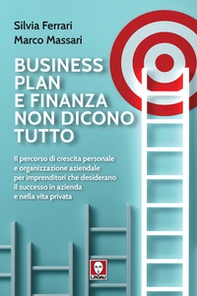 Business plan e finanza non dicono tutto. Il percorso di crescita personale e organizzazione aziendale per imprenditori che desiderano il successo in azienda e nella vita privata - Librerie.coop