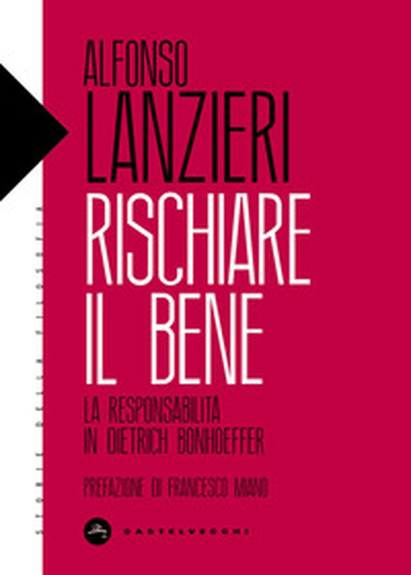 Rischiare il bene. La responsabilità in Dietrich Bonhoeffer - Librerie.coop
