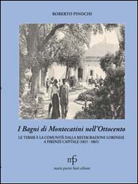 I bagni di Montecatini nell'Ottocento. Le terme e la comunità dalla restaurazione lorenese a Firenze capitale (1815-1865) - Librerie.coop