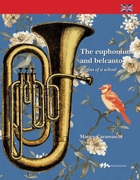 The Euphonium and belcanto. Origins of a school - Librerie.coop