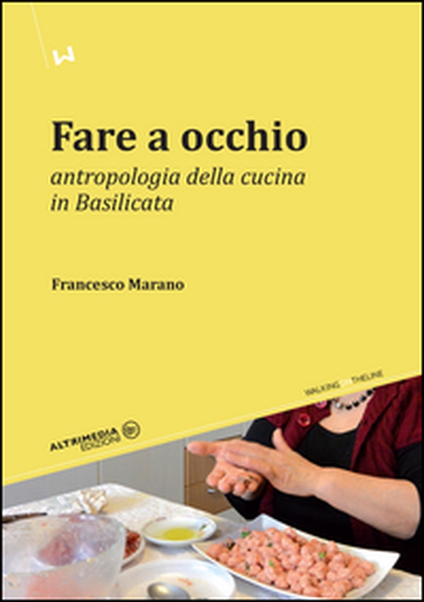 Fare a occhio. Antropologia della cucina in Basilicata - Librerie.coop Fare a occhio. Antropologia della cucina in Basilicata - Librerie.coop