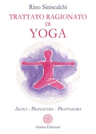 Trattato ragionato di yoga. Asana Pranayama Pratyahara - Librerie.coop