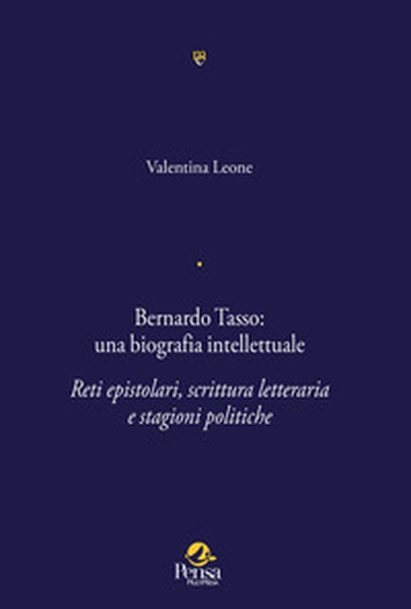 Bernardo Tasso: una biografia intellettuale. Reti epistolari, scrittura letteraria e stagioni politiche - Librerie.coop Bernardo Tasso: una biografia intellettuale. Reti epistolari, scrittura letteraria e stagioni politiche - Librerie.coop