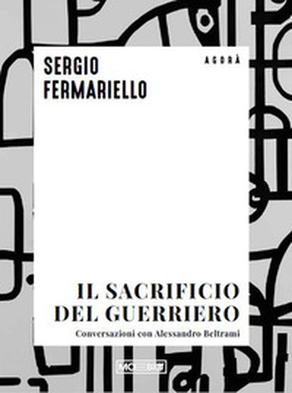 Il sacrificio del guerriero. Conversazioni con Alessandro Beltrami - Librerie.coop
